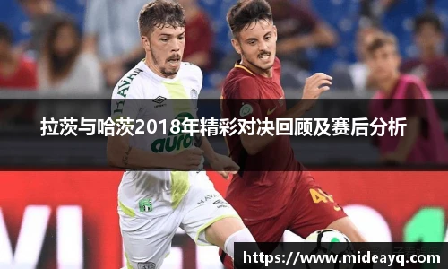 拉茨与哈茨2018年精彩对决回顾及赛后分析